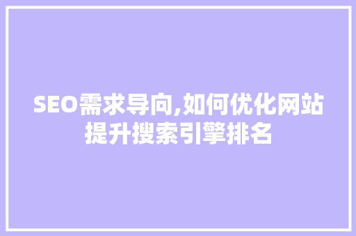 SEO需求导向,如何优化网站提升搜索引擎排名