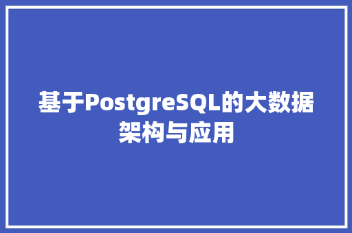 基于PostgreSQL的大数据架构与应用
