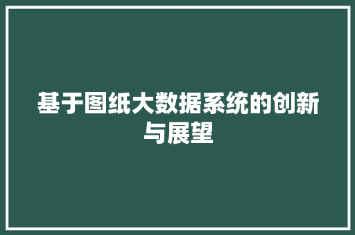 基于图纸大数据系统的创新与展望