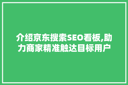 介绍京东搜索SEO看板,助力商家精准触达目标用户