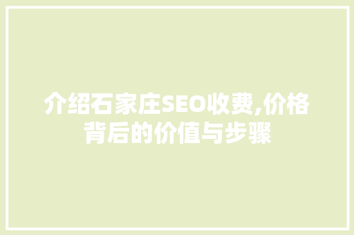 介绍石家庄SEO收费,价格背后的价值与步骤