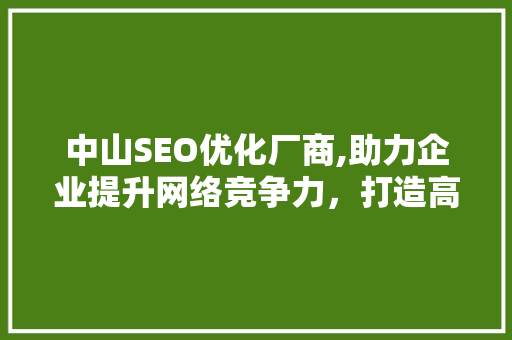 中山SEO优化厂商,助力企业提升网络竞争力，打造高效营销步骤
