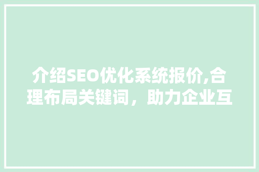 介绍SEO优化系统报价,合理布局关键词，助力企业互联网营销