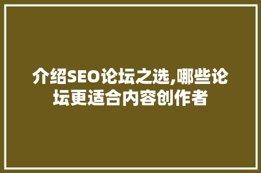 介绍SEO论坛之选,哪些论坛更适合内容创作者