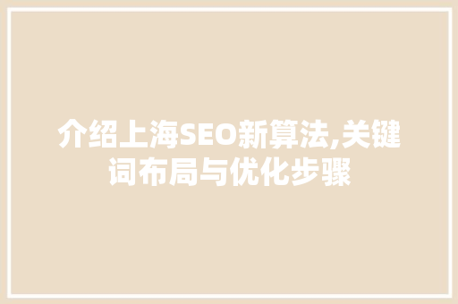 介绍上海SEO新算法,关键词布局与优化步骤
