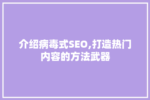 介绍病毒式SEO,打造热门内容的方法武器