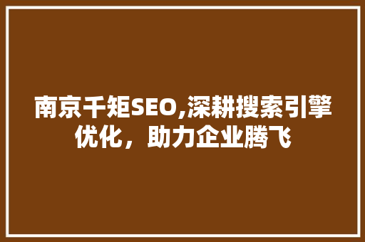 南京千矩SEO,深耕搜索引擎优化，助力企业腾飞