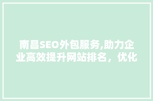 南昌SEO外包服务,助力企业高效提升网站排名，优化营销步骤