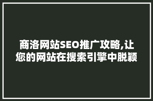商洛网站SEO推广攻略,让您的网站在搜索引擎中脱颖而出