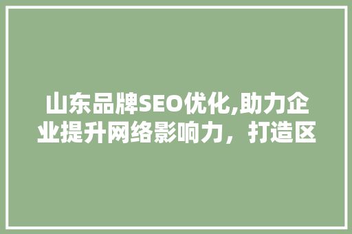 山东品牌SEO优化,助力企业提升网络影响力，打造区域品牌新高度