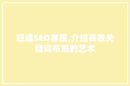 旺道SEO客服,介绍高效关键词布局的艺术
