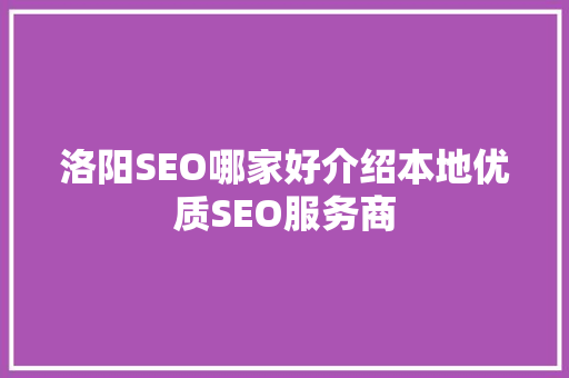洛阳SEO哪家好介绍本地优质SEO服务商