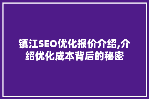 镇江SEO优化报价介绍,介绍优化成本背后的秘密