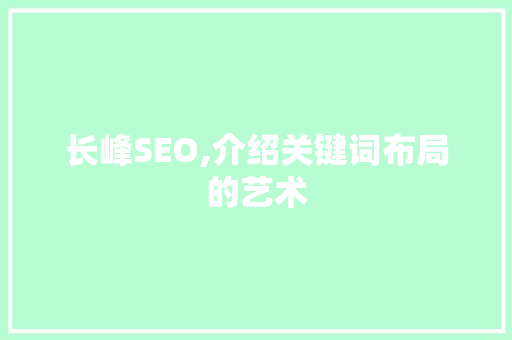 长峰SEO,介绍关键词布局的艺术
