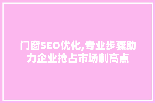 门窗SEO优化,专业步骤助力企业抢占市场制高点