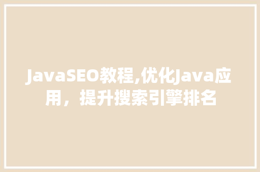 JavaSEO教程,优化Java应用，提升搜索引擎排名