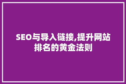 SEO与导入链接,提升网站排名的黄金法则