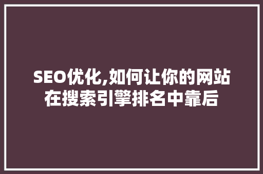 SEO优化,如何让你的网站在搜索引擎排名中靠后