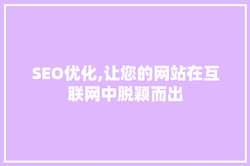 SEO优化,让您的网站在互联网中脱颖而出