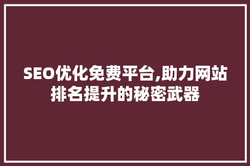SEO优化免费平台,助力网站排名提升的秘密武器