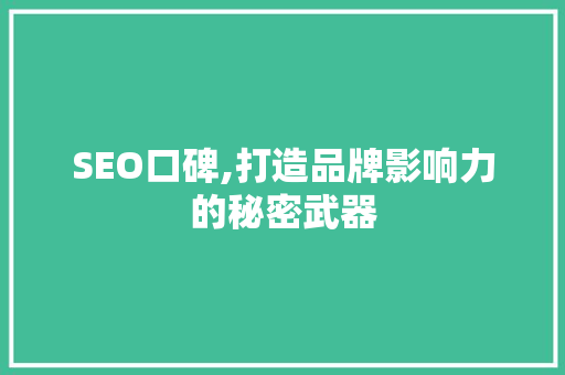 SEO口碑,打造品牌影响力的秘密武器