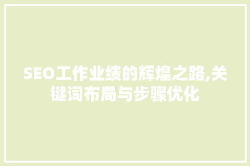 SEO工作业绩的辉煌之路,关键词布局与步骤优化