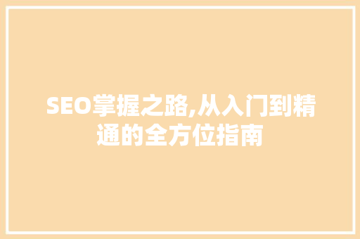 SEO掌握之路,从入门到精通的全方位指南