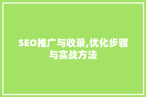 SEO推广与收录,优化步骤与实战方法