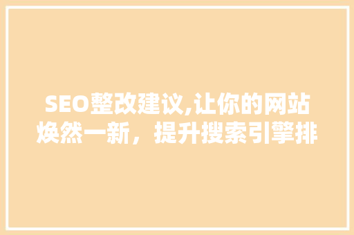 SEO整改建议,让你的网站焕然一新，提升搜索引擎排名