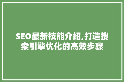 SEO最新技能介绍,打造搜索引擎优化的高效步骤
