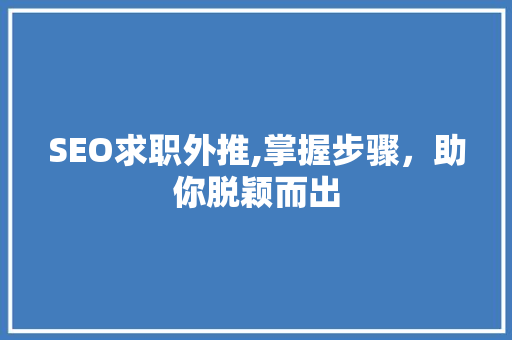 SEO求职外推,掌握步骤，助你脱颖而出