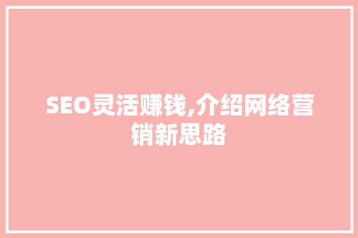 SEO灵活赚钱,介绍网络营销新思路  第1张