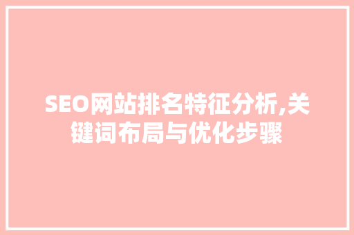 SEO网站排名特征分析,关键词布局与优化步骤