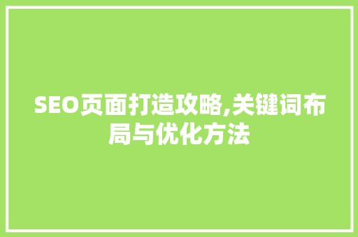 SEO页面打造攻略,关键词布局与优化方法