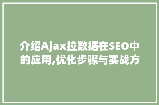 介绍Ajax拉数据在SEO中的应用,优化步骤与实战方法