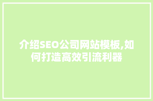 介绍SEO公司网站模板,如何打造高效引流利器