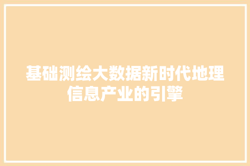 基础测绘大数据新时代地理信息产业的引擎