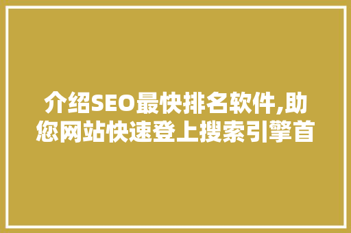 介绍SEO最快排名软件,助您网站快速登上搜索引擎首页的方法
