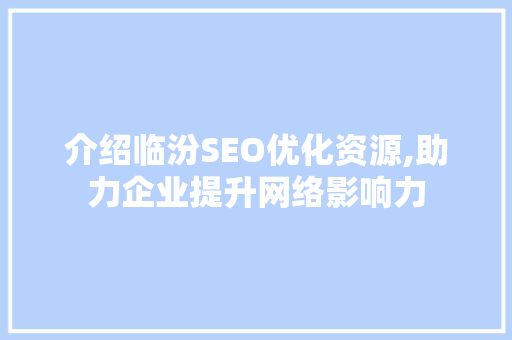 介绍临汾SEO优化资源,助力企业提升网络影响力  第1张