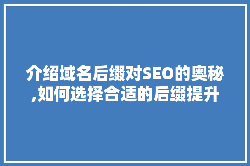 介绍域名后缀对SEO的奥秘,如何选择合适的后缀提升网站排名