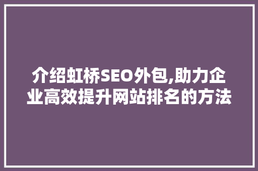介绍虹桥SEO外包,助力企业高效提升网站排名的方法