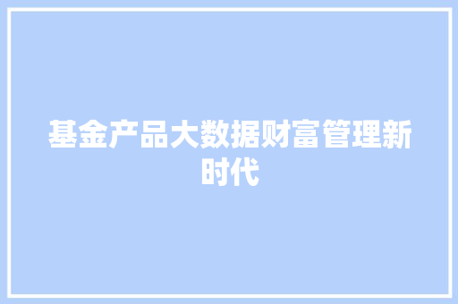 基金产品大数据财富管理新时代  第1张