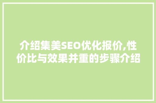 介绍集美SEO优化报价,性价比与效果并重的步骤介绍  第1张