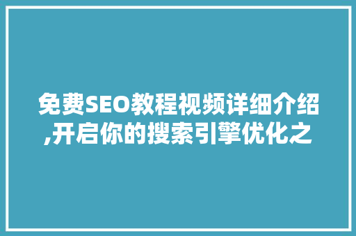 免费SEO教程视频详细介绍,开启你的搜索引擎优化之旅