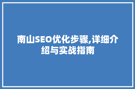 南山SEO优化步骤,详细介绍与实战指南