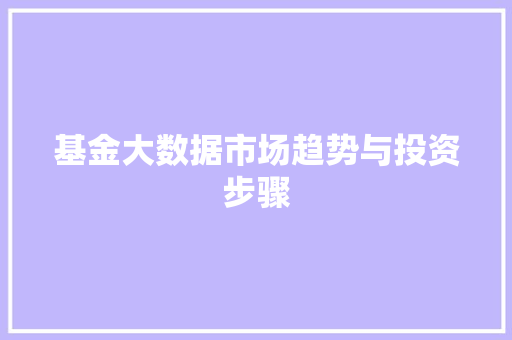 基金大数据市场趋势与投资步骤  第1张