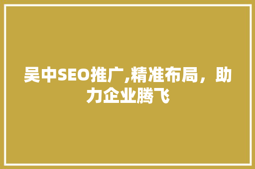 吴中SEO推广,精准布局，助力企业腾飞