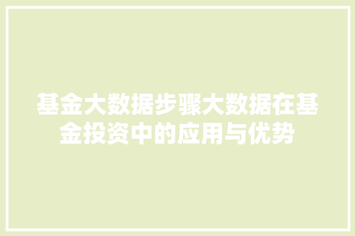 基金大数据步骤大数据在基金投资中的应用与优势  第1张
