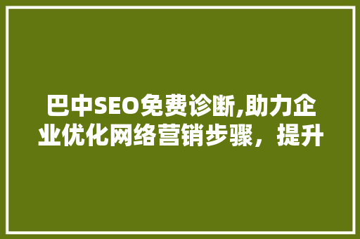 巴中SEO免费诊断,助力企业优化网络营销步骤，提升品牌竞争力