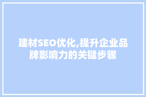 建材SEO优化,提升企业品牌影响力的关键步骤